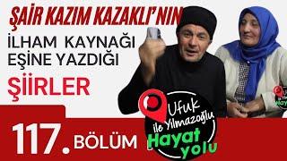 Ufuk Yılmazoğlu İle Hayat Yolu-117.Bölüm-Şair Kazım Kazaklı'nın İlham Kaynağı Eşine Yazdığı Şiirleri