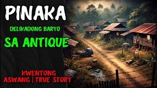 PINAKADELIKADONG BARYO SA ANTIQUE | KWENTONG ASWANG | TRUE STORY