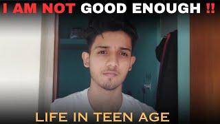 I AM NOT GOOD ENOUGH !!! LIFE AS A TEENAGER ...