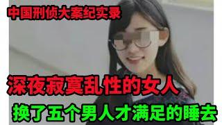 中国刑侦大案纪实录，深夜睡不着的女人，就不停的约男人，直到第五个离去，她才满足的睡着