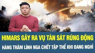 QUÁ MỆT quân Nga tập trung lực lượng nghỉ giữa giờ, được HIMARS cho yên nghỉ luôn trong đêm