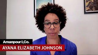 Ayana Elizabeth Johnson on the Climate Crisis: “We Don’t Get to Give Up” | Amanpour and Company