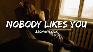 Bronwyn Silk - Nobody Likes You (Lyrics)