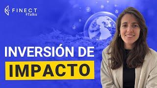 ¿Qué es la inversión de impacto? ️ Finect Talks con Marta Abbad