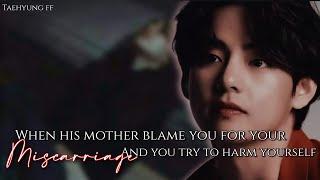 taehyung ff || when his mother blames you for your miscarriage and you try to... || Taehyung oneshot