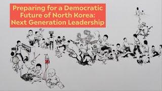 PREPARING FOR A DEMOCRATIC FUTURE OF NORTH KOREA: NEXT GENERATION LEADERSHIP