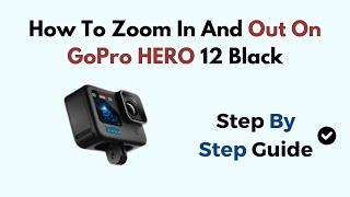 How To Zoom In And Out On GoPro HERO 12 Black