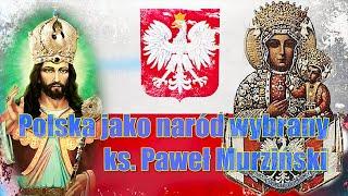 Polska jako naród wybrany -  Ks Paweł Murziński