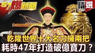 【#57爆新聞 精選】冷兵器收藏家乾隆 世界十大名刀擁有兩把 花47年打造「指揮用」刀？天字17號價值破億 - 劉燦榮 許聖梅