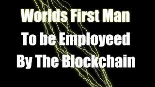 #2 Worlds first man to be employed by the blockchain