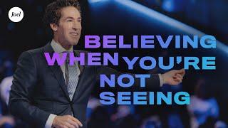 Believing When You're Not Seeing | Joel Osteen