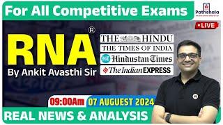 Current Affairs 07 August 2024 | Real News and Analysis | For All Exams | RNA by Ankit Avasthi Sir