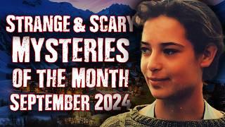 STRANGE & SCARY Mysteries of The Month - Sept. 2024