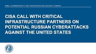 CISA Call with Critical Infrastructure Partners on Potential Russian Cyberattacks Against the U.S.