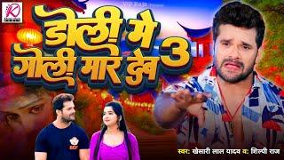 #Video | डोली मे गोली मार देब 3 | #Khesari Lal Yadav | #Shilpi Rah | Doli Me Goli Maar Deb 3 | Song