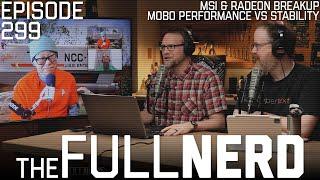 MSI & Radeon Breakup, Mobo Performance VS Stability, & More | The Full Nerd ep. 299