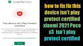 fix this device isn't play protect certified xiaomi 2021 Poco x3  isn't play protect certified