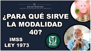 ¿PARA QUÉ SIRVE LA MODALIDAD 40? ¿ME CONVIENE? PENSION IMSS LEY 1973 - MODALIDAD 40