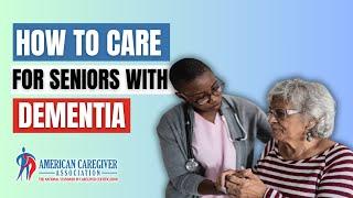 How to Care for Seniors with Dementia | American Caregiver Association