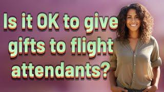 Is it OK to give gifts to flight attendants?