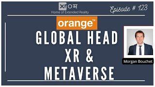 EXTENDED REALITY & METAVERSE FOR BUSINESS- MORGAN BOUCHET- GLOBAL HEAD XR & METAVERSE: ORANGE GROUP