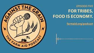 Against The Grain – Episode 5: For Tribes, Food is Economy