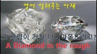 (영어 알려주는 아재) 내가 '거친 다이아몬드'라고? He (she) is a rough diamond??