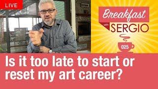 Is it too late to start or reset my art career? Breakfast with Sergio Episode 25