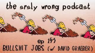 Bullshit Jobs w/ David Graeber - SRSLY WRONG PODCAST 153