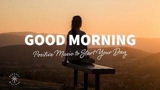 Good Morning  Positive Music to Start Your Day | The Good Life No.45