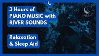 3 Hours of Piano Music with River Sounds | Relaxation & Sleep Aid