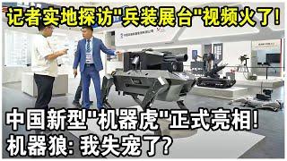 記者實地探訪“中國兵器裝備展台”，被眼前一幕驚呆了！中國新型“機器虎”正式亮相，身背吉特林，彈管容量1000發！機器狼：我這麼快失寵了？