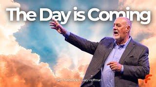 The Day Is Coming | Gary Hoffman | Faith Fellowship