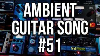 Ambient Guitar Song #51 [Live looping Ambient/Post-Rock]