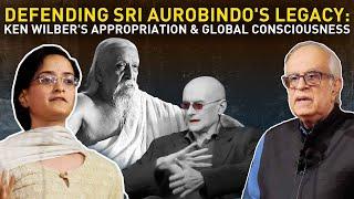 Defending Sri Aurobindo's Legacy: Rajiv Malhotra & Manogna Sastry on Ken Wilber's Appropriation