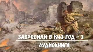 ЗАБРОСИЛИ В 1943 ГОД - 3 | АУДИОКНИГА | #аудиокниги #попаданцы #фантастика