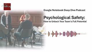 Deep Dive Podcast: Psychological Safety - How to Unlock Your Team's Full Potential