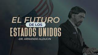 El Futuro De Los Estados Unidos | Dr. Armando Alducin