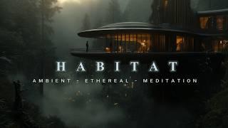 HABITAT | Relaxing Ethereal Background Music | Help With Sleep & Meditation | Remove Stress Anxiety