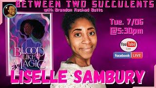 Between Two Succulents with special guest Liselle Sambury author of Blood Like Magic