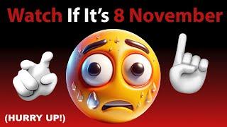 Watch This Video If It's 8th November... (Hurry Up!)