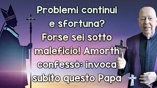 Problemi continui e sfortuna? Forse sei sotto maleficio: Amorth confessò: invoca subito questo Papa