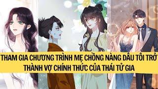 |FULL REVIEW| THAM GIA CHƯƠNG TRÌNH MẸ CHỒNG NẰNG DÂU TÔI TRỞ THÀNH VỢ CHÍNH THỨC CỦA THÁI TỬ GIA