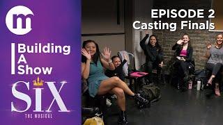 Building A Show  |  SIX  |  Episode 2: Casting Finals