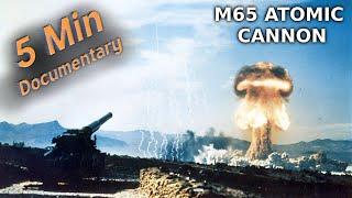 M65 Atomic Cannon - 5 Minute Documentary
