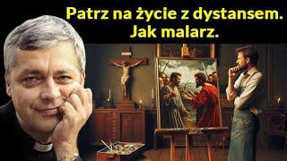 Patrz na życie z dystansem. Jak malarz. Ks Piotr Pawlukiewicz #pawlukiewicz