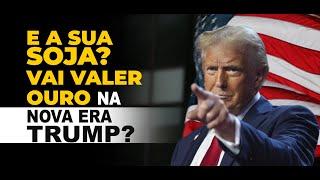 E A SUA SOJA? VAI VALER OURO NA NOVA ERA TRUMP?