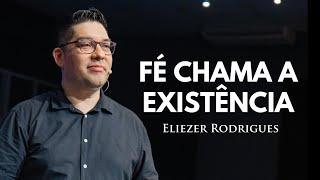 A FÉ CHAMA A EXISTÊNCIA - Eliezer Rodrigues