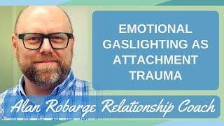 Emotional Gaslighting as Attachment Trauma