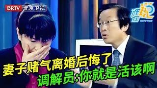 妻子赌气离婚,谁料丈夫这次不惯着他了,结果现在妻子后悔了,调解员:你这不是活该吗【谁在说】